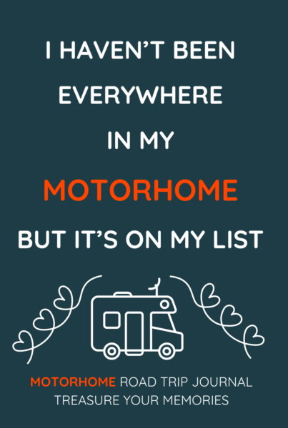 I Haven't Been Everywhere In My Motorhome But It's On My List