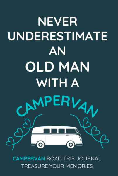 Never Underestimate An Old Man With A Campervan