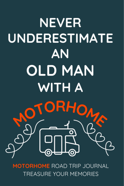 Never Underestimate An Old Man With A Motorhome
