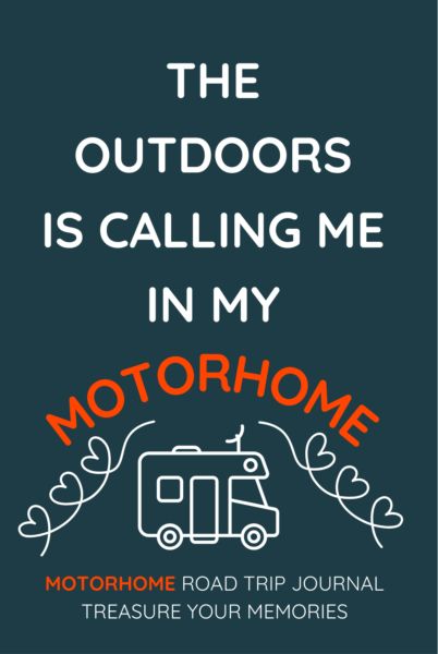 The Outdoors Is Calling Me In My Motorhome