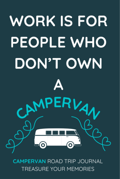Work Is For People Who Don't Own A Campervan