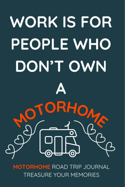 Work Is For People Who Don't Own A Motorhome