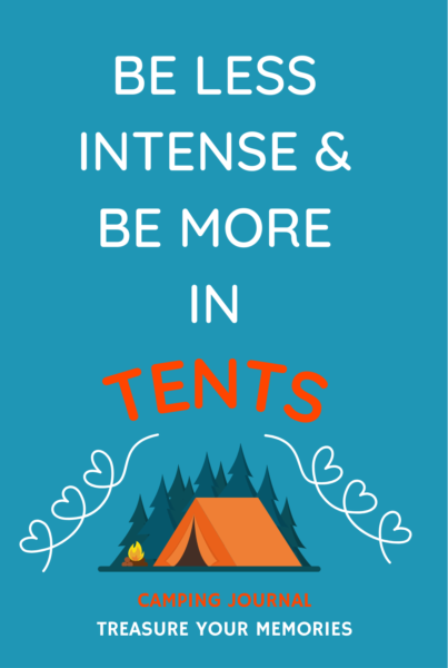 Be Less Intense & More In Tents