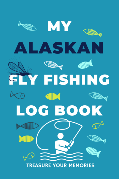 My Alaskan Fly Fishing Log Book