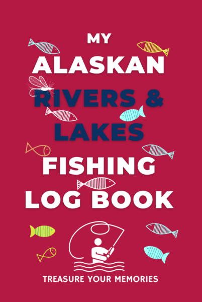 My Alaskan Rivers & Lakes Fishing Log Book