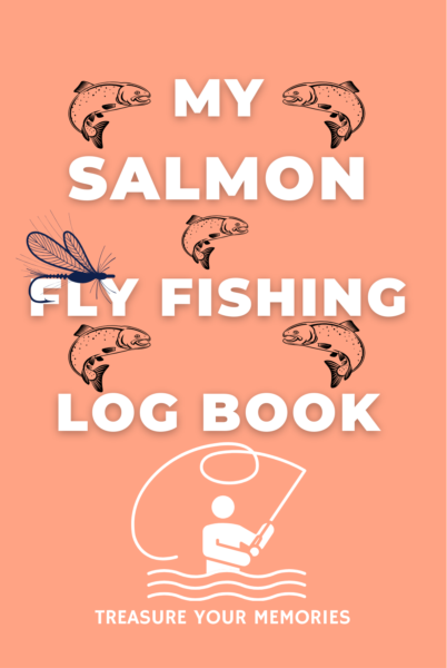 My Salmon Fly Fishing Log Book