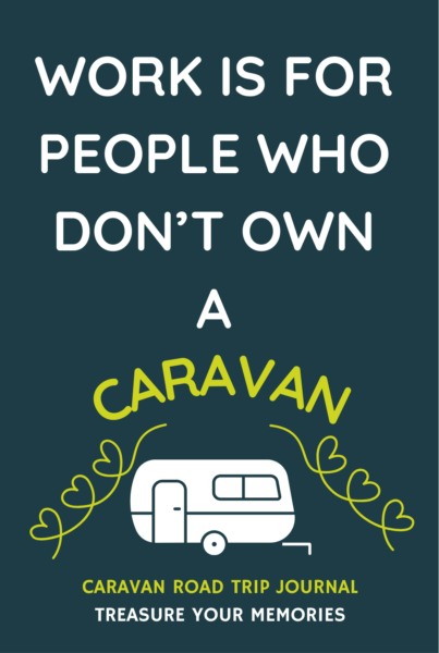 Work Is For People Who Don't Own A Caravan