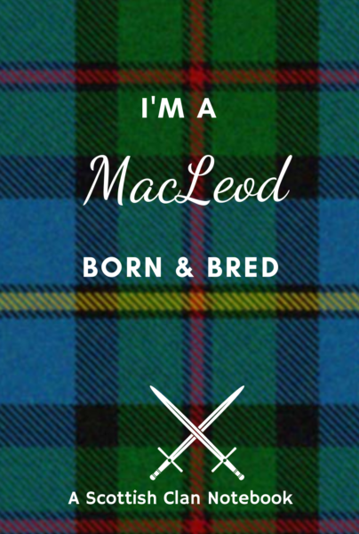 I'm a MacLeod Born & Bred - Scottish Clan Notebook 1